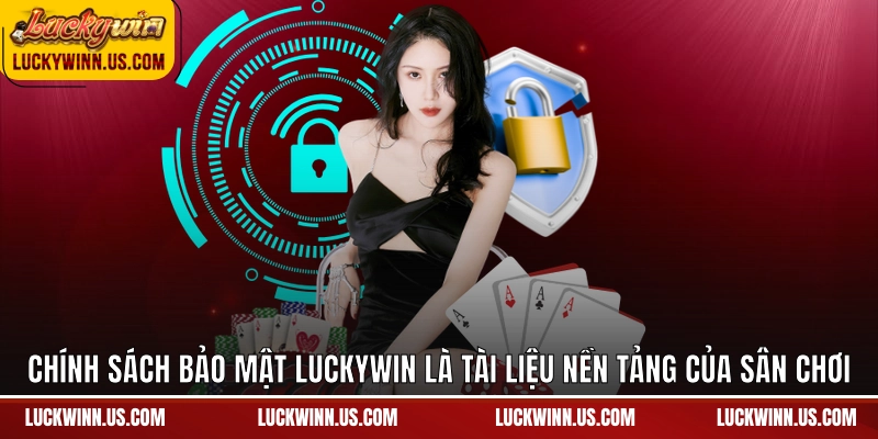 Chính sách bảo mật Luckywin là tài liệu nền tảng của sân chơi