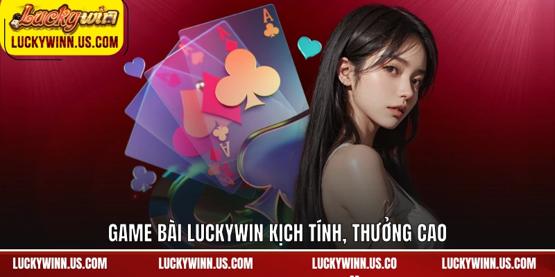 Game bài Luckywin kịch tính, thưởng cao