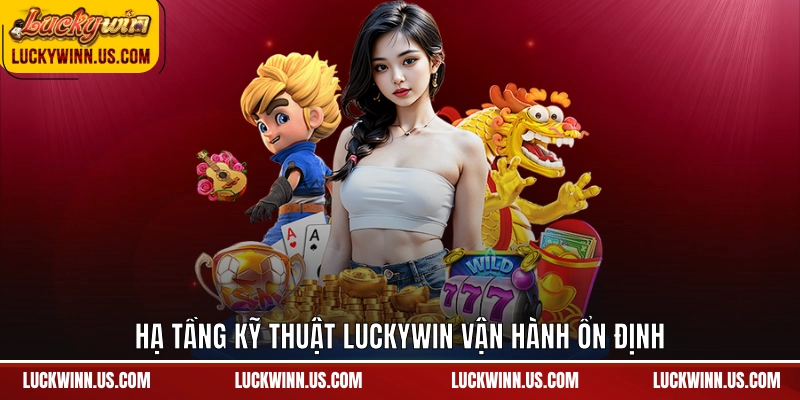Hạ tầng kỹ thuật Luckywin vận hành ổn định