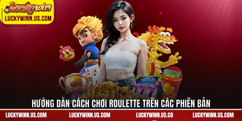 Hướng dẫn cách chơi roulette trên các phiên bản