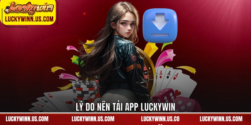 Lý do nên tải app Luckywin