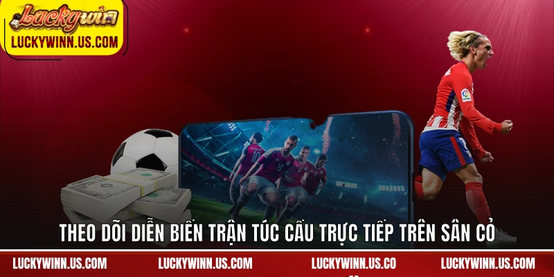 Theo dõi diễn biến trận túc cầu trực tiếp trên sân cỏ