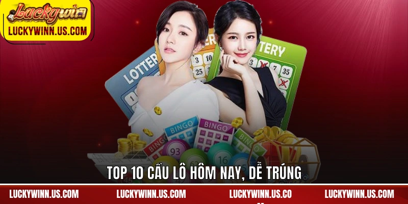 Top 10 cầu lô hôm nay, dễ trúng